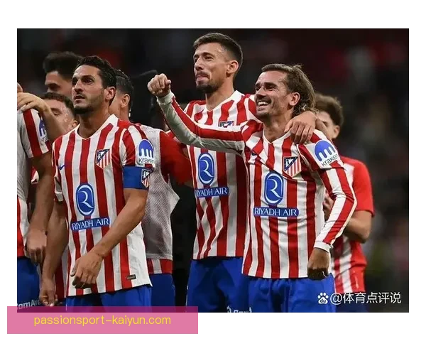 马竞 Griezmann 持续发挥稳定，成为球队进攻战术核心。